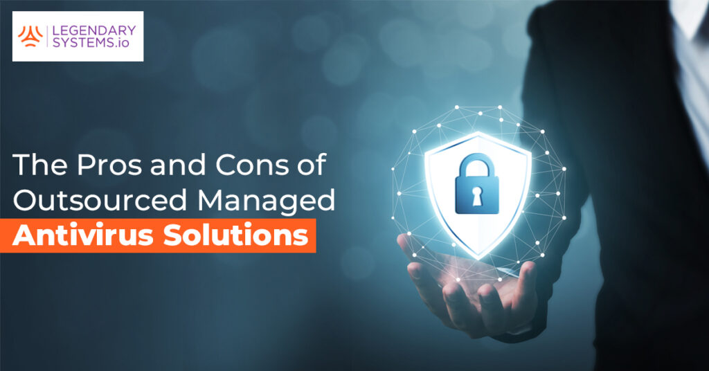 Pros and Cons of Outsourced Managed Antivirus Solutions