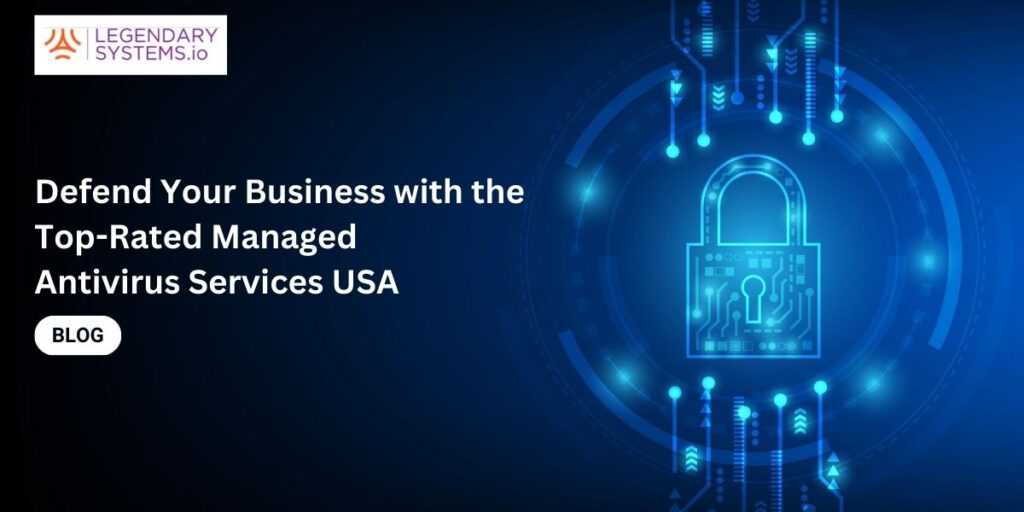 Defend Your Business with the Top-Rated Managed Antivirus Services USA