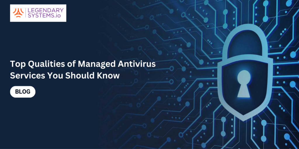 Top Qualities of Managed Antivirus Services