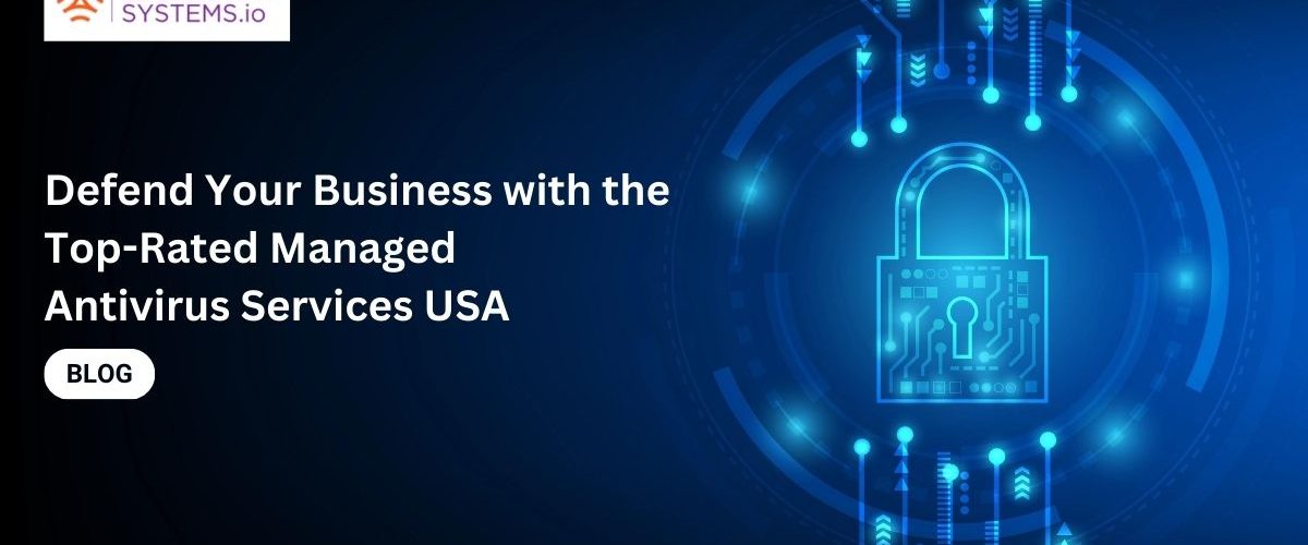 Defend Your Business with the Top-Rated Managed Antivirus Services USA