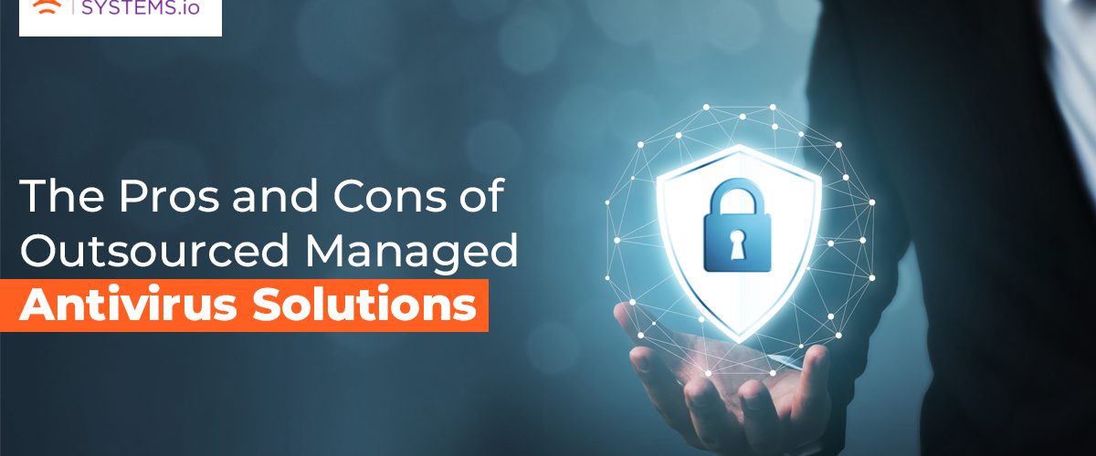 Pros and Cons of Outsourced Managed Antivirus Solutions