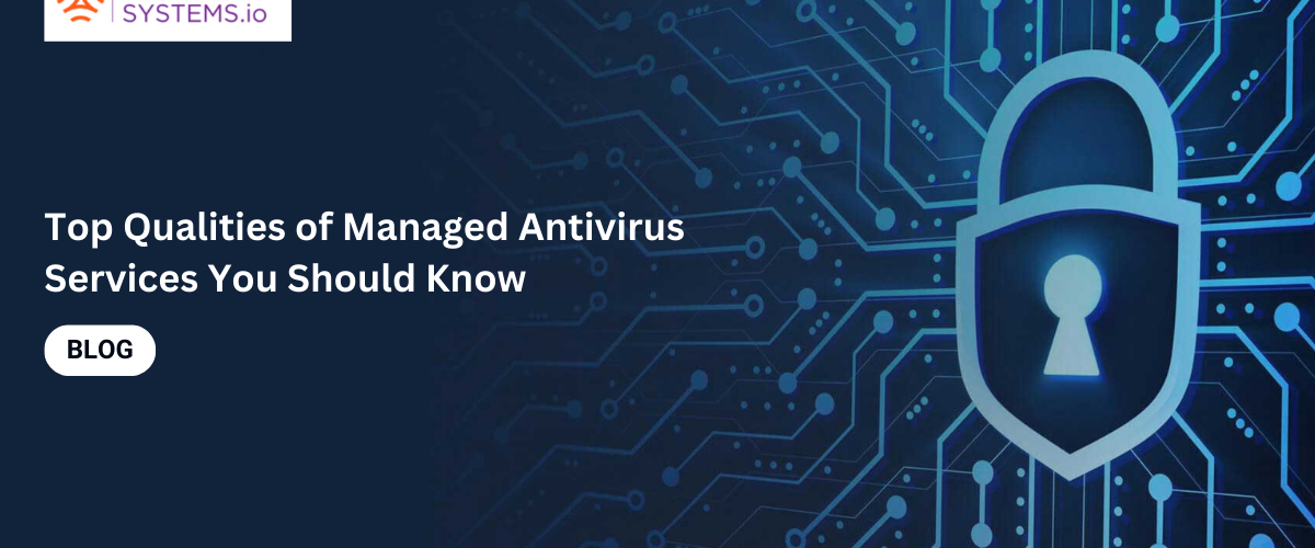 Top Qualities of Managed Antivirus Services